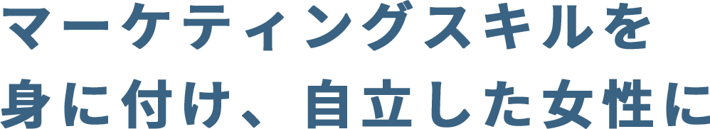 マーケティングスキルを身に付け、自立した女性に