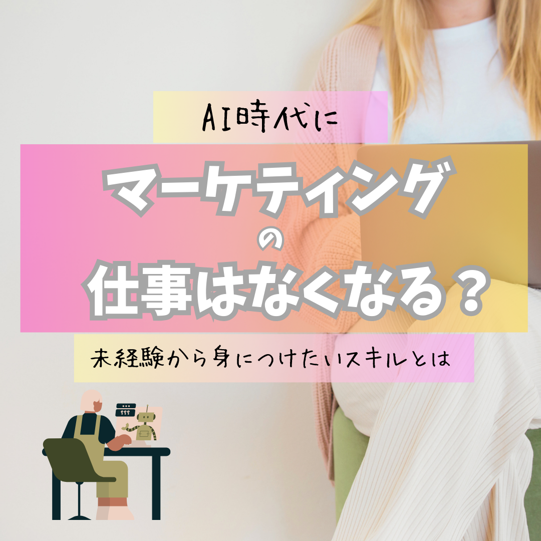 AI時代にマーケティングの仕事はなくなる？未経験から身につけたいスキルとは