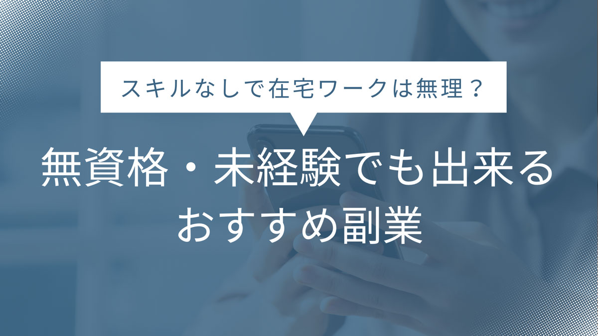 スキルなしで在宅ワークは無理？無資格・未経験でも出来るおすすめ副業